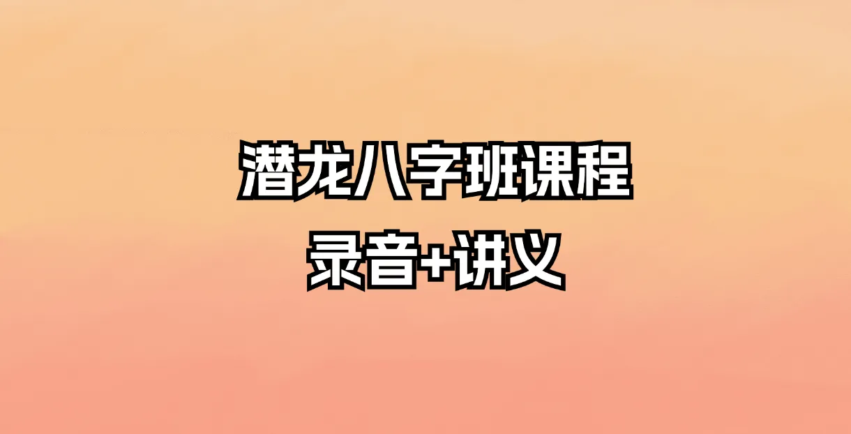 潜龙八字班课程录音（音频+讲义）_易经玄学资料网