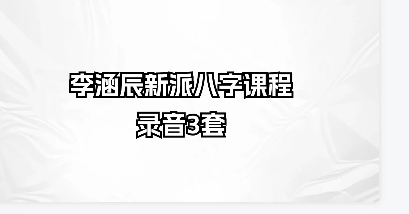 李涵辰新派八字课程录音（3套合集+讲课笔记）_易经玄学资料网