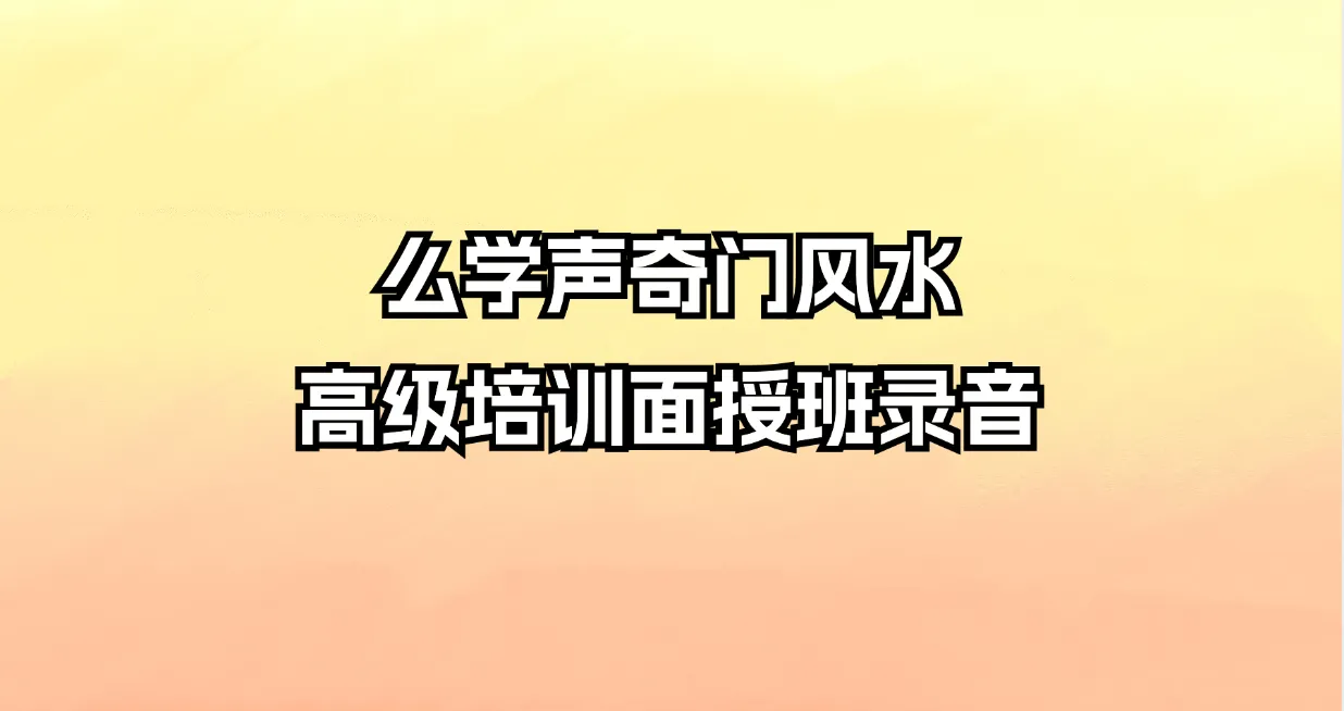 【奇门遁甲】么学声奇门风水高级培训面授班录音（2套课程）_易经玄学资料网