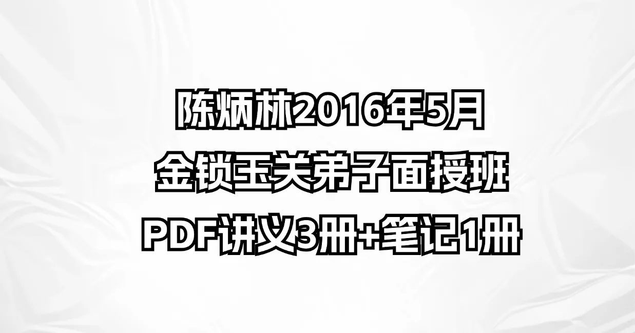 陈炳林2016年5月金锁玉关弟子面授班（PDF讲义3册+笔记1册）_易经玄学资料网