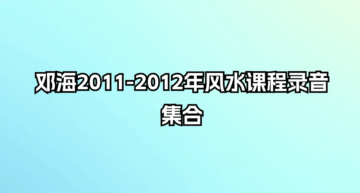 邓海2011-2012年风水课程录音集合_易经玄学资料网