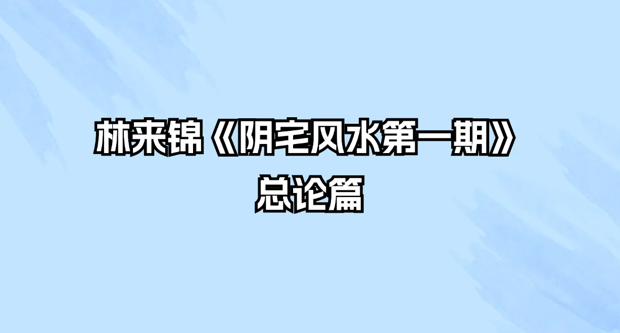 林来锦《阴宅风水第一期》总论篇（视频30课）_易经玄学资料网