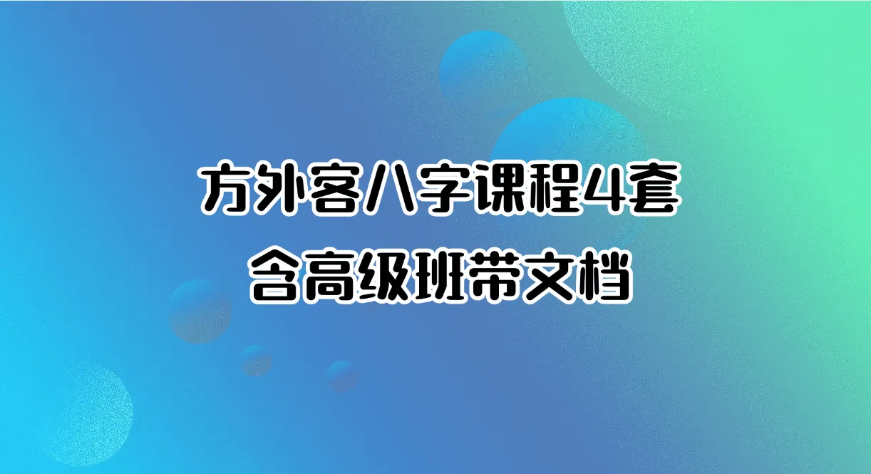 方外客八字课程合集含高级班带文档（4套课程）_易经玄学资料网