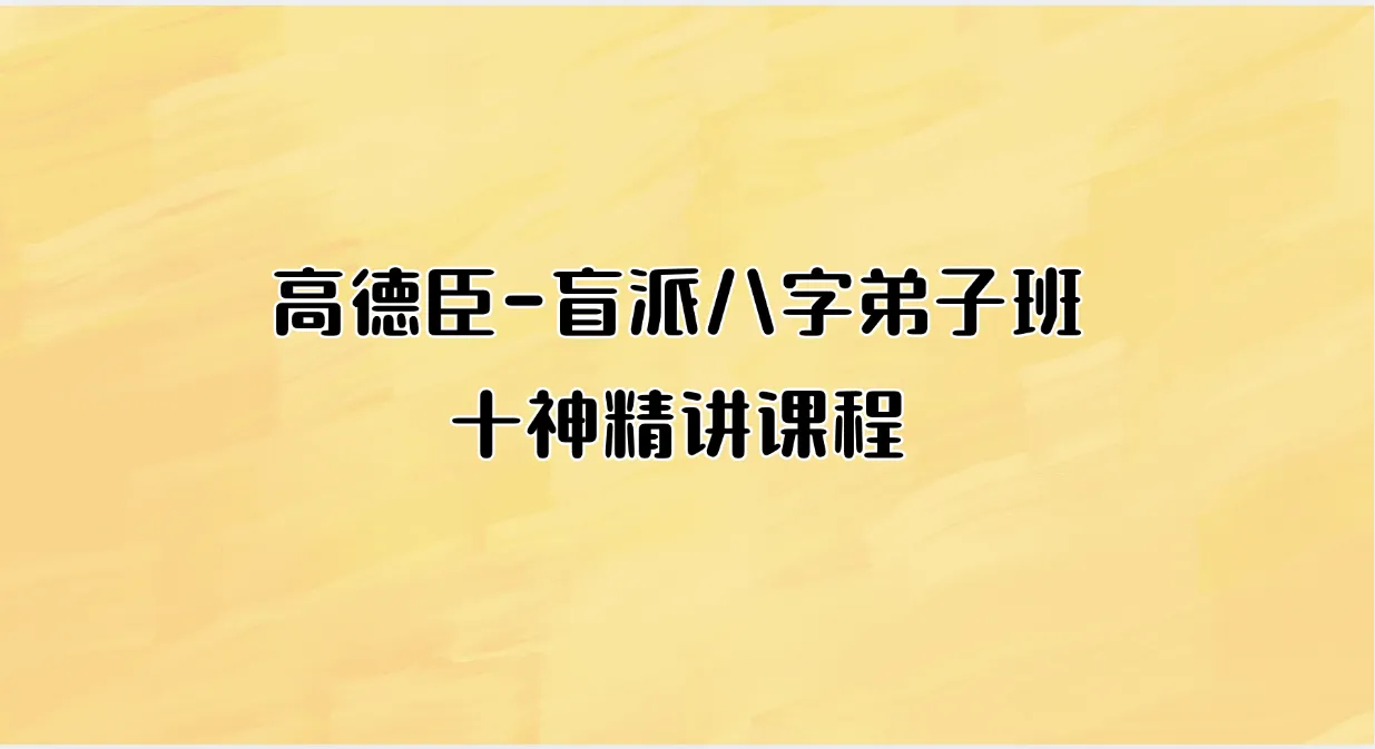 高德臣-盲派八字弟子班十神精讲课程（录音26集+讲义）_易经玄学资料网