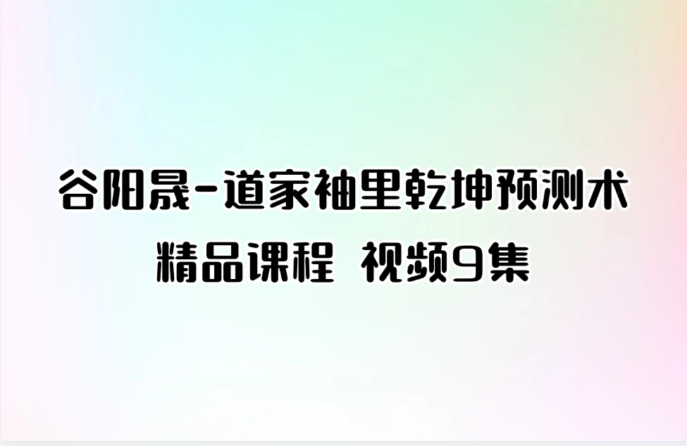 谷阳晟‬-道家袖里乾坤预测术精品课程 视频9集_易经玄学资料网