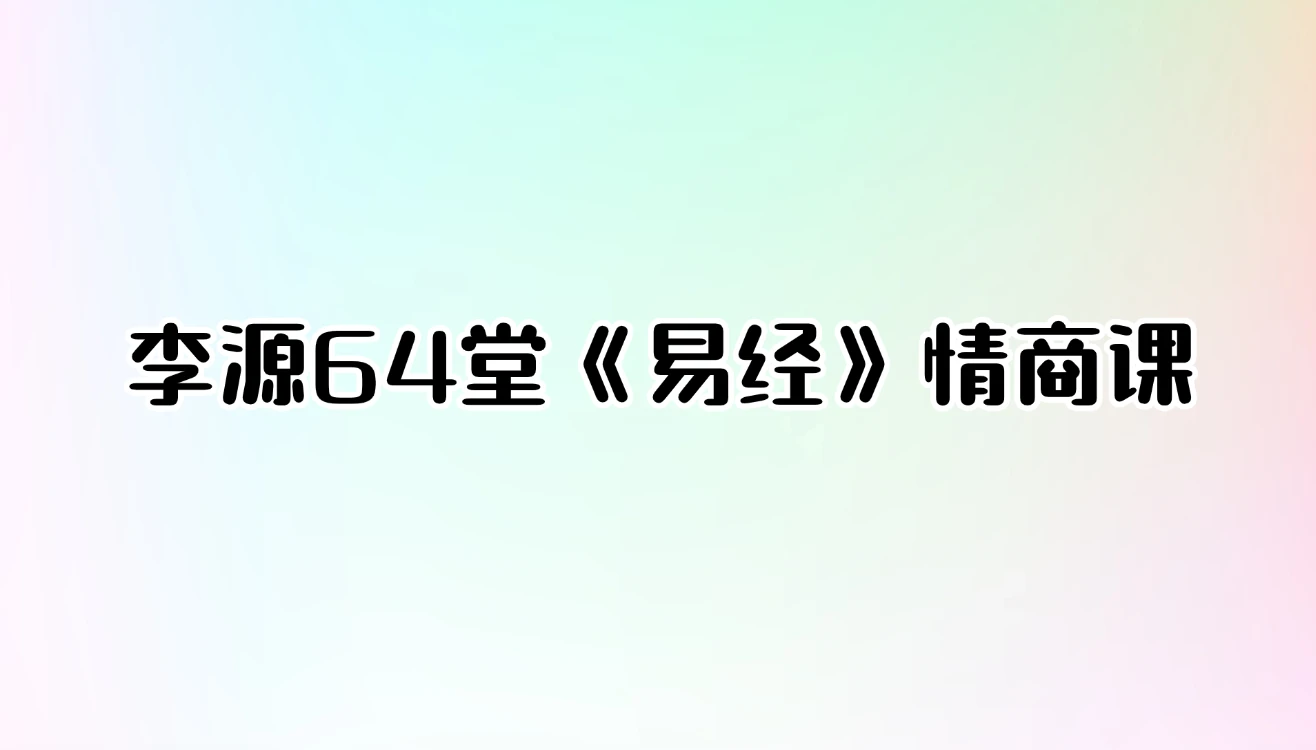 李源·64堂《易经》情商课_易经玄学资料网