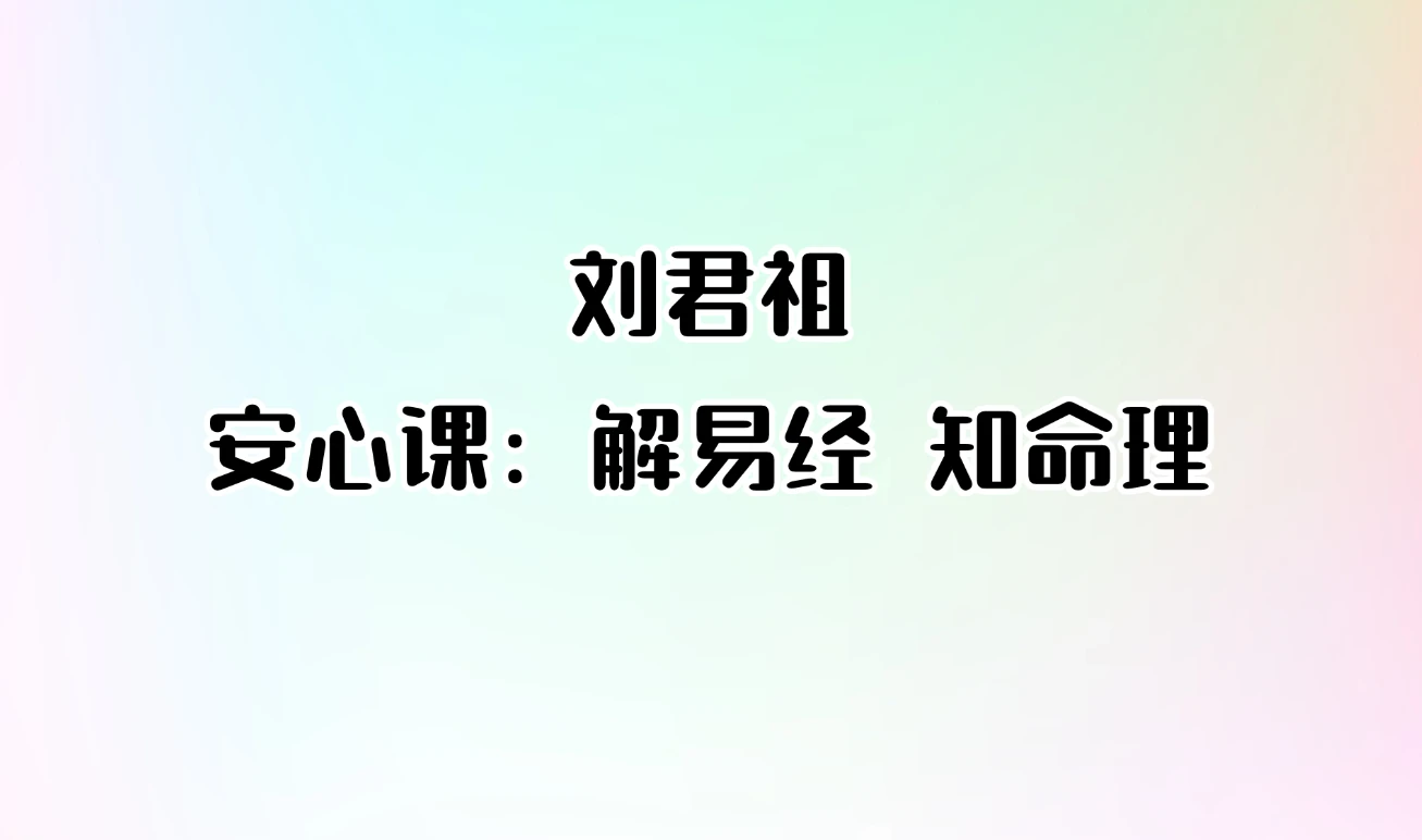 刘君祖安心课：解易经 知命理（127集音频）_易经玄学资料网