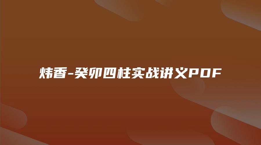 炜香-癸卯四柱实战讲义PDF