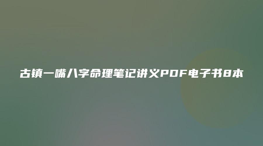 古镇一嘴八字命理笔记讲义PDF电子书8本