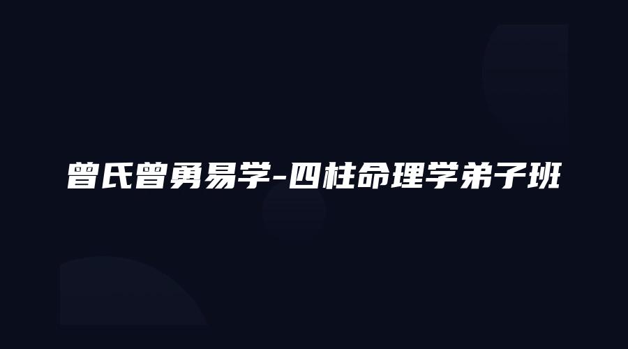 曾氏曾勇易学-四柱命理学弟子班