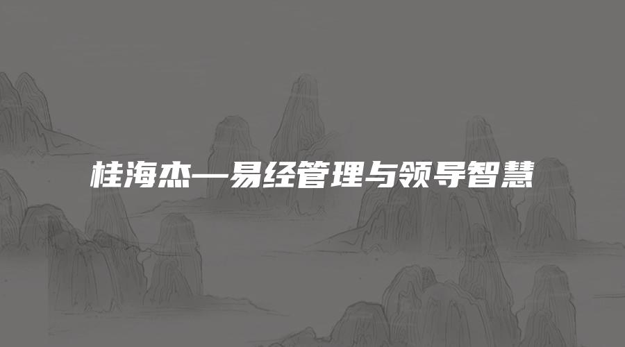 桂海杰—易经管理与领导智慧