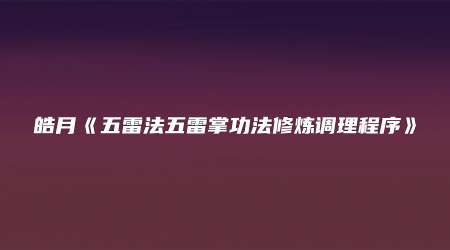 皓月《五雷法五雷掌功法修炼调理程序》