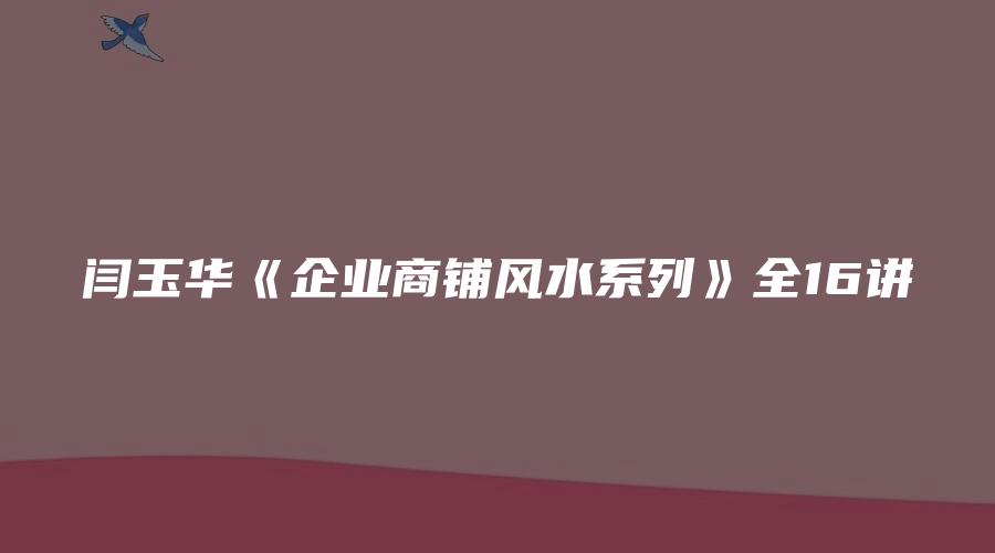 闫玉华《企业商铺风水系列》全16讲