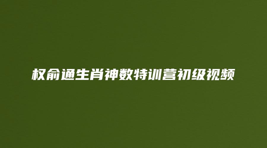 权俞通生肖神数特训营初级视频