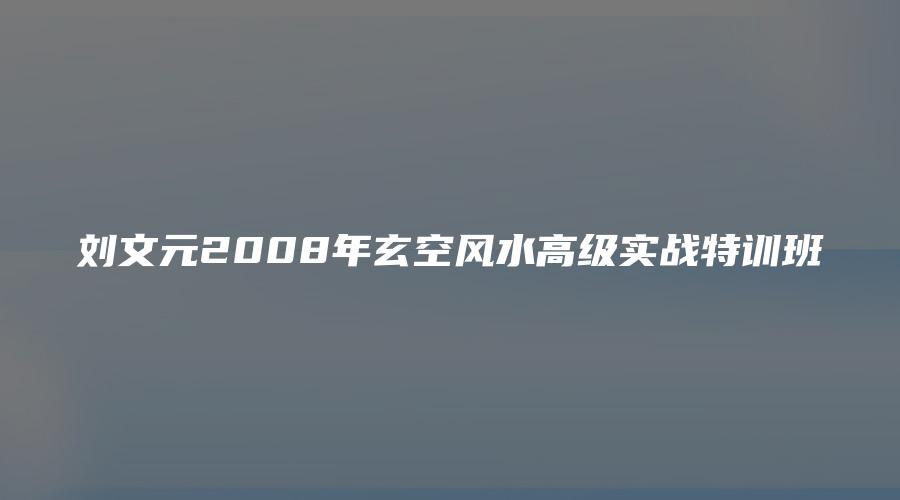 刘文元2008年玄空风水高级实战特训班