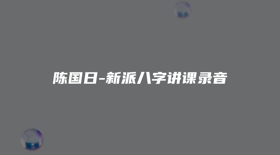 陈国日-新派八字讲课录音