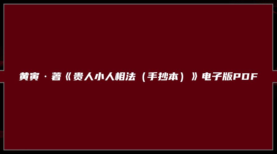 黄寅·著《贵人小人相法（手抄本）》电子版PDF