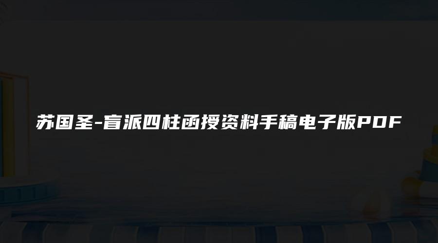 苏国圣-盲派四柱函授资料手稿电子版PDF